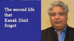 The second life that Kanak Dixit forgot