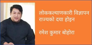 लोककल्याणकारी विज्ञापन राज्यको दया होइन
रमेश कुमार बोहोरा