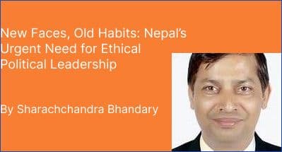 New Faces, Old Habits: Nepal’s Urgent Need for Ethical Political Leadership

By Sharachchandra Bhandary