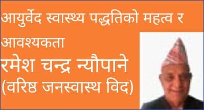 आयुर्वेद स्वास्थ्य पद्धतिको महत्व र आवश्यकता
रमेश चन्द्र न्यौपाने 
(वरिष्ठ जनस्वास्थ विद)