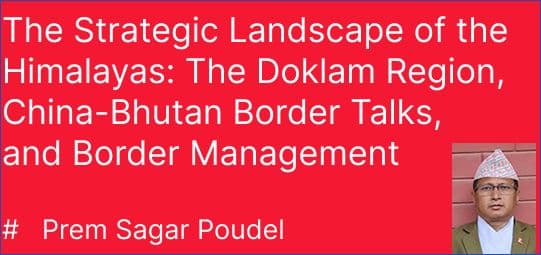 The Strategic Landscape of the Himalayas: The Doklam Region, China-Bhutan Border Talks, and Border Management