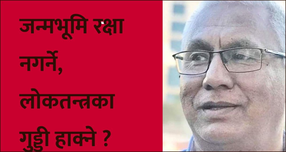 जन्मभूमि रक्षा नगर्ने, 
लोकतन्त्रका गुड्डी हाक्ने ?