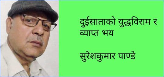 दुईसाताको युद्धविराम र व्याप्त भय
सुरेशकुमार पाण्डे