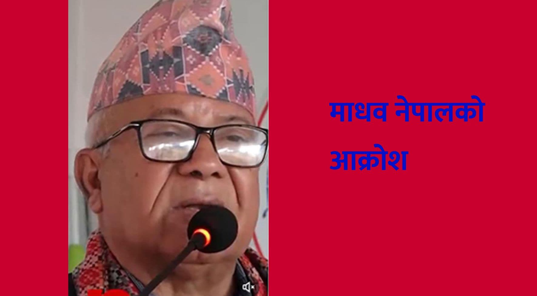 माधव नेपालको आक्रोश