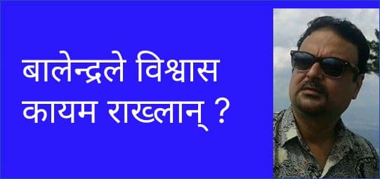 बालेन्द्रले विश्वास कायम राख्लान् ?
