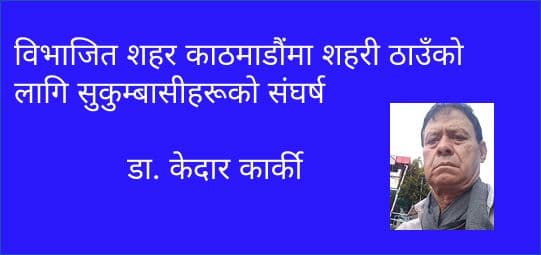 विभाजित शहर काठमाडौंमा शहरी ठाउँको लागि सुकुम्बासीहरूको संघर्ष।

डा. केदार कार्की, वरिष्ठ पशु चिकित्सक।