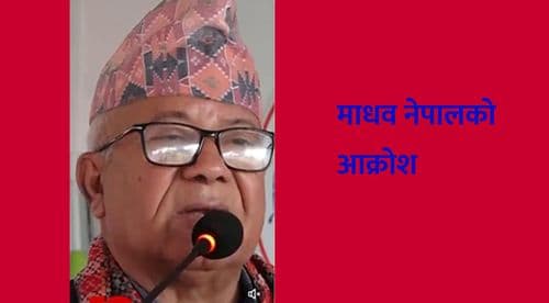 माधव नेपालको आक्रोश