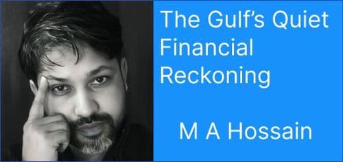 The Gulf’s Quiet Financial Reckoning
By M A Hossain