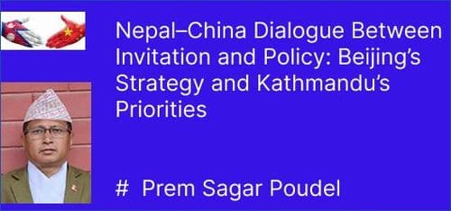 Nepal–China Dialogue Between Invitation and Policy: Beijing’s Strategy and Kathmandu’s Priorities

#  Prem Sagar Poudel
