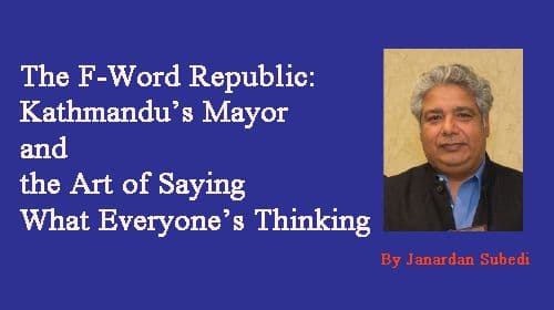 The F-Word Republic: Kathmandu’s Mayor and the Art of Saying What Everyone’s Thinking