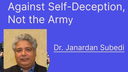 Against Self-Deception, Not the Army
Dr. Janardan Subedi