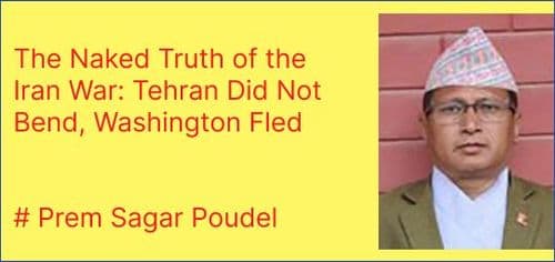 The Naked Truth of the Iran War: Tehran Did Not Bend, Washington Fled
# Prem Sagar Poudel