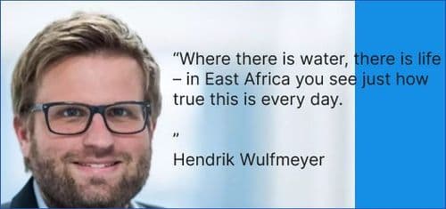 “Where there is water, there is life – in East Africa you see just how true this is every day.”