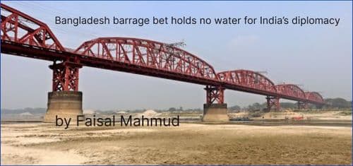 Bangladesh barrage bet holds no water for India’s diplomacy